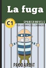 Spanish Novels: La fuga (Spanish Novels for Advanced Learners - C1) 