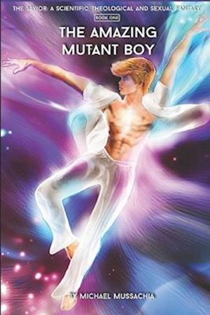 The Savior: A Scientific, Theological and Sexual Fantasy, Book 1 - The Amazing Mutant Boy