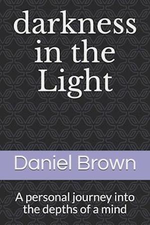 darkness in the Light: A personal journey into the depths of a mind