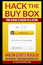 Hack The Buy Box - From Alibaba To Amazon FBA & Beyond: Amazon Secrets Revealed Win The Buy Box - The Holy Grail For Online Sellers 
