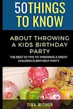 50 Things to Know About Throwing a Kids Birthday Party: The best 50 tips to throwing a great children's birthday party 