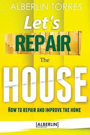 Let´s Repair the House: How to repair and improve your home?