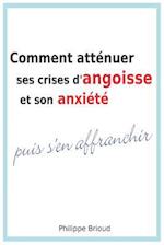 Comment Atténuer Ses Crises d'Angoisse Et Son Anxiété Puis s'En Affranchir