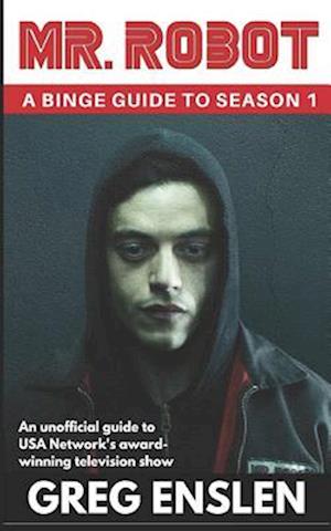 Mr. Robot: A Binge Guide to Season 1: An Unofficial Viewer's Guide to USA Network's Award-Winning Television Show