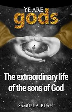 Ye are gods: The extraordinary life of the sons of God