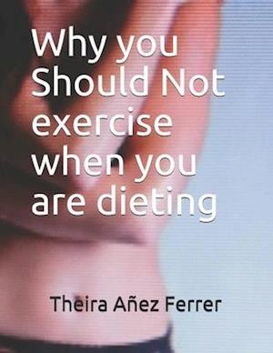 Why you Should Not exercise when you are dieting