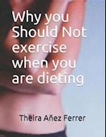 Why you Should Not exercise when you are dieting