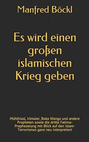 Es wird einen großen islamischen Krieg geben