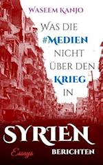 Was Die Medien Nicht Über Den Krieg in Syrien Berichten