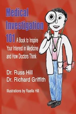 Medical Investigation 101: A Book to Inspire Your Interest in Medicine and How Doctors Think