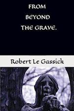 From Beyond the Grave. by Robert Le Gassick