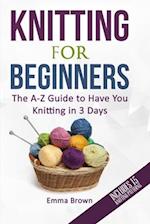 Knitting For Beginners: The A-Z Guide to Have You Knitting in 3 Days (Includes 15 Knitting Patterns) 