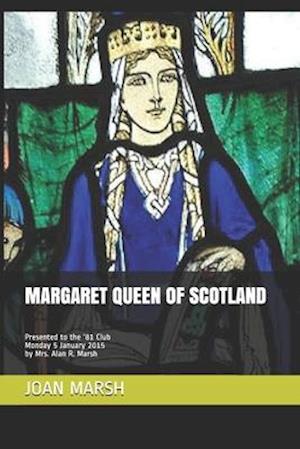 MARGARET QUEEN OF SCOTLAND: Presented to the '81 Club Monday 5 January 2015 by Mrs. Alan R. Marsh