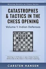Catastrophes & Tactics in the Chess Opening - Volume 1: Indian Defenses: Winning in 15 Moves or Less: Chess Tactics, Brilliancies & Blunders in the Ch