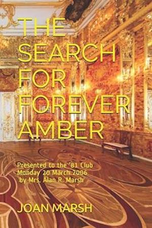 THE SEARCH FOR FOREVER AMBER: Presented to the '81 Club Monday 20 March 2006 by Mrs. Alan R. Marsh