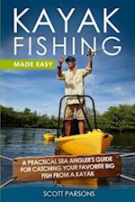Kayak Fishing Made Easy: A Practical Sea Angler's Guide for Catching Your Favorite Big Fish from a Kayak 