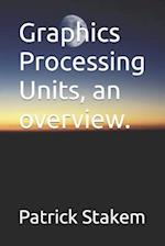 Graphics Processing Units, an Overview.