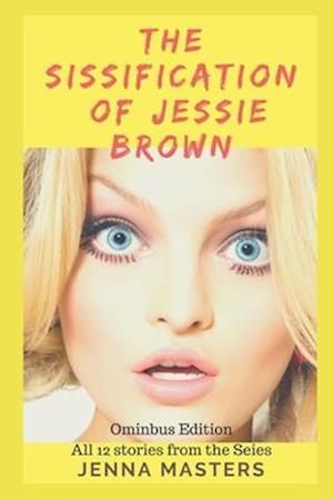 The Sissification of Jessie Brown Omnibus Edition: All 12 stories from the Series