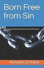 Born Free from Sin: It was never God's intention that we continue in sin that grace may abound 