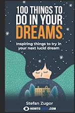 100 Things To Do In Your Dreams: Inspiring things to try in your next lucid dream 