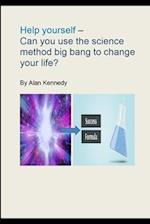 Help yourself - can you use the science method big bang to change your life? 