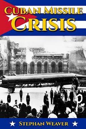 Cuban Missile Crisis: A History From Beginning to End