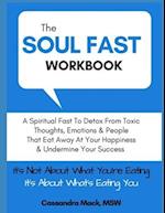 The Soul Fast Workbook: A 40 Day Fast To Eliminate Toxic Thoughts & Emotions That Eat Away At Your Happiness & Undermine Your Success 