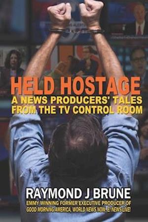 Held Hostage: A News Producers' Tales From The TV Control Room