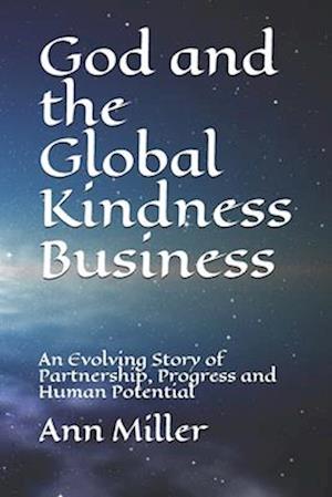 God and the Global Kindness Business: An Evolving Story of Partnership, Progress and Human Potential