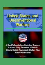 United States and Unconventional Warfare - Al Qaeda's Exploitation of American Weakness, Iran and Proxy Terrorism, Hizbollah, China's Holistic Asymmet