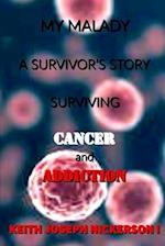 My Malady : A Survivor's Story: Surviving Cancer & Addiction 