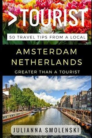 Greater Than a Tourist - Amsterdam Netherlands: 50 Travel Tips from a Local