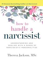 How to Handle a Narcissist: Understanding and Dealing with a Range of Narcissistic Personalities 