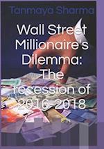 Wall Street Millionaire's Dilemma: The recession of 2016-2018 