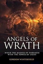 Angels of Wrath: Wield the Magick of Darkness with the Power of Light 