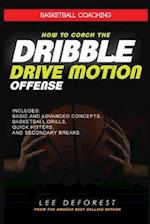 Basketball Coaching: How to Coach the Dribble Drive Motion Offense: Includes Basic and Advanced Concepts, Basketball Drills, Quick Hitters, and Second