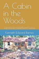 A Cabin in the Woods: A true story of one man's incredible struggle to follow a dream, a dream that is seemingly guided by a divine hand 