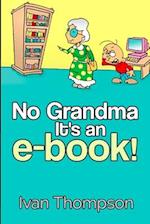 No Grandma It's an e-book