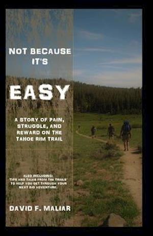 Not Because It's Easy: A story of struggle, pain, and reward on the Tahoe Rim Trail.