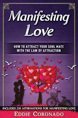 Manifesting Love: How to Attract your Soul Mate with the Law of Attraction