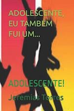 Adolescente, Eu Também Fui Um...