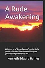 A Rude Awakening: Will there be a "Secret Rapture" to take God's people to heaven? The answer will surprise you, whether you believe or not. 