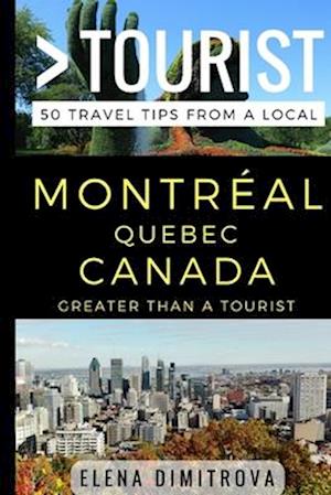 Greater Than a Tourist -Montreal Quebec Canada: 50 Travel Tips from a Local