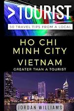 Greater Than a Tourist - Ho Chi Minh City Vietnam: 50 Travel Tips from a Local 