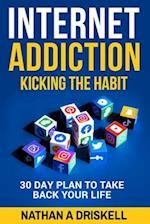 Internet Addiction: Kicking the Habit: 30 Day Plan To Take Back Your Life 