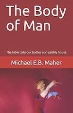 The Body of Man: The bible calls our bodies our earthly house 