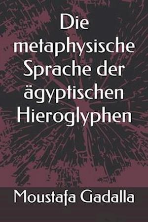 Die Metaphysische Sprache Der Ägyptischen Hieroglyphen