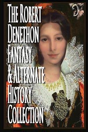 The Robert Denethon Fantasy and Alternate History Collection