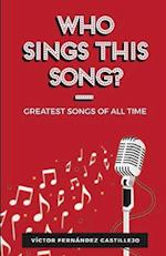 Who sings this song?: Greatest songs of all times 