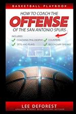 Basketball Playbook How to Coach the Offense of the San Antonio Spurs: Includes Coaching Philosophy, Sets and Plays, Counters, Secondary Breaks 